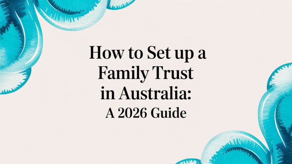 How to Set Up a Family Trust in Australia: A 2026 Guide